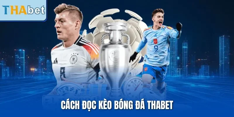 Cách Đọc Kèo Bóng Đá THABET| Chỉ Dẫn Cực Chuẩn Cho Người Mới