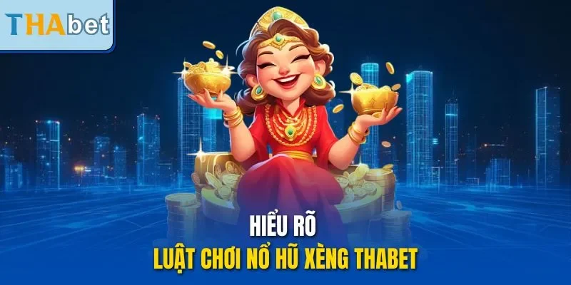 Hiểu rõ luật chơi nổ hũ xèng THABET