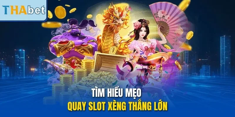 Tìm hiểu mẹo quay slot xèng thắng lớn